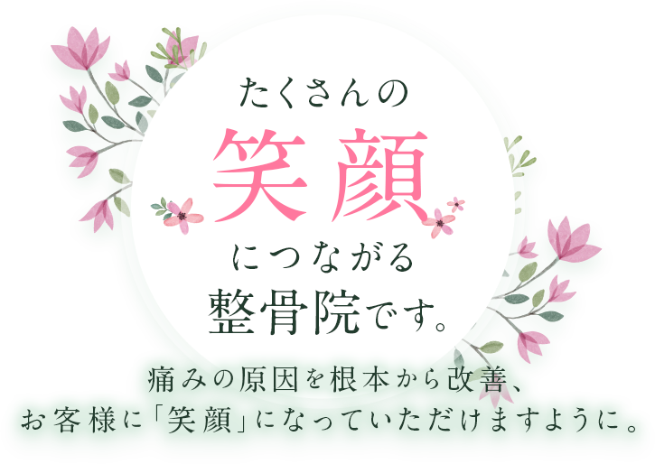 たくさんの笑顔につながる整骨院です。痛みの原因を根本から改善、お客様に『笑顔』になっていただけますように。